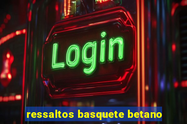 ressaltos basquete betano